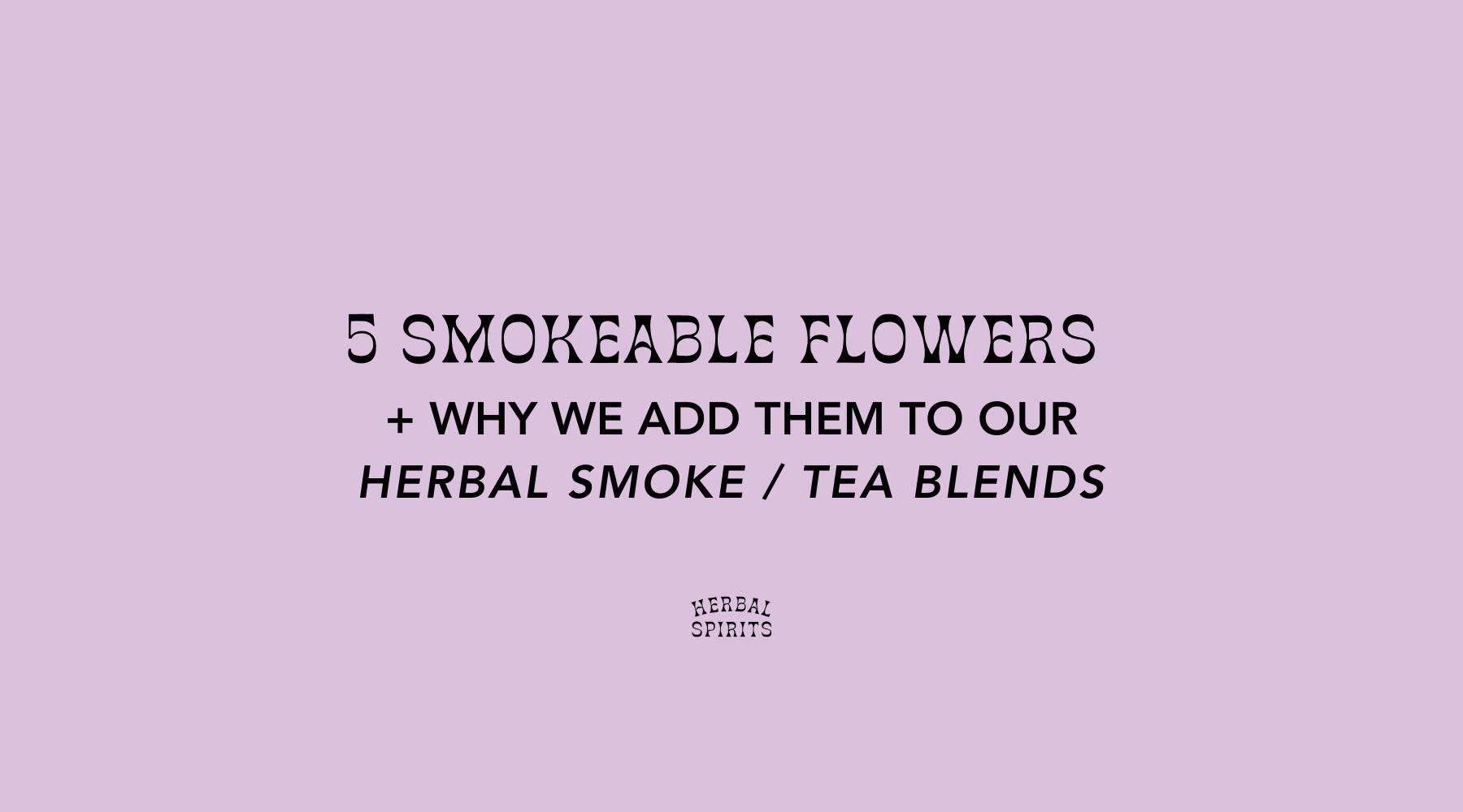 5 Smokeable Flowers + Why We Add Them To Our Herbal Smoke/Tea Blends
